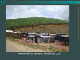 Acampamento de sem-terra, Pernambuco, 2008.




                                                                                    Anselmo L. Branco




                                              Parte integrante da obra Geografia homem & espaço, Editora Saraiva.
 