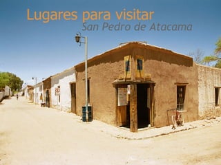 Lugares para visitar
        San Pedro de Atacama
 