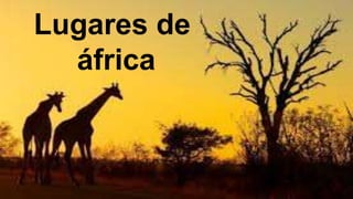 Lugares de
áfrica
 