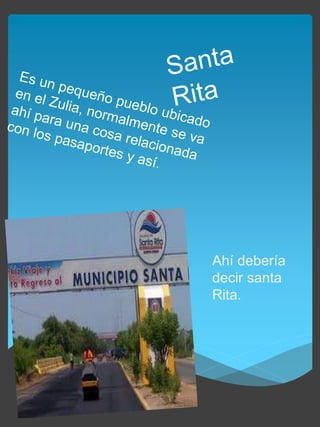 Ahí debería
decir santa
Rita.
 