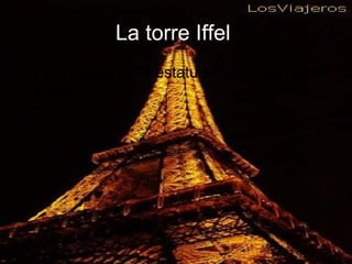 La torre Iffel . La torreIffel es la estatua mas conocida de Paris. 