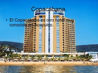 Copacabana. El Copacabana es otro hotel muy conocido en Acapulco. 