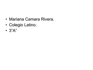 Mariana Camara Rivera. Colegio Latino. 3”A” 