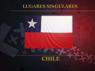 LUGARES SINGULARES CHILE 