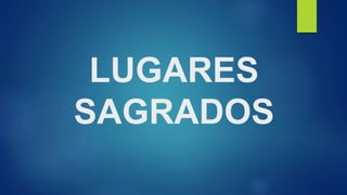 LUGARES
SAGRADOS
 