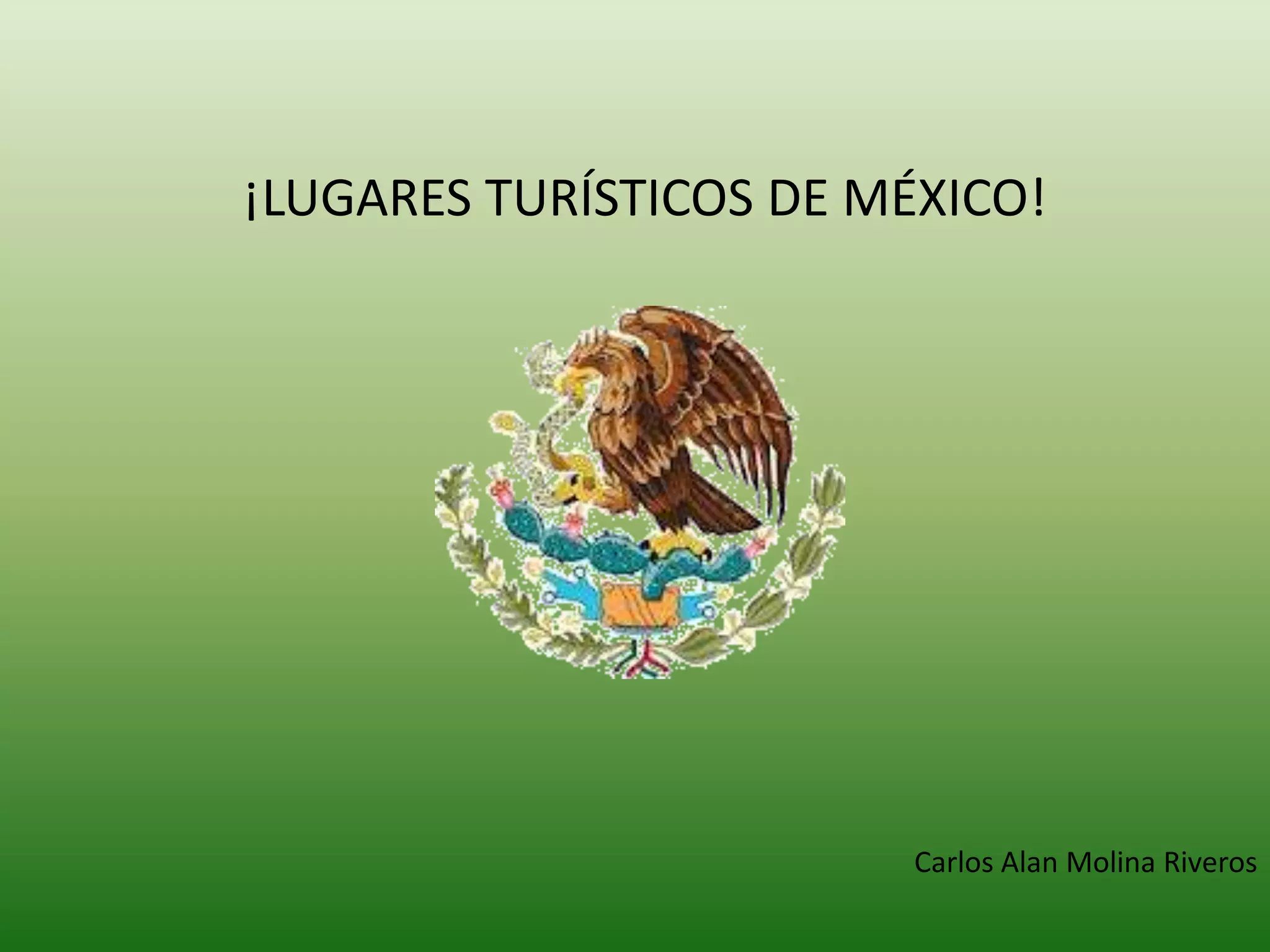 ¡LUGARES TURÍSTICOS DE MÉXICO!
Carlos Alan Molina Riveros