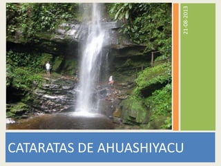 21-08-2013
CATARATAS DE AHUASHIYACU
 