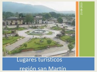 21-08-2013
Lugares turísticos
región san Martín
 