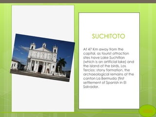 SUCHITOTO
At 47 Km away from the
capital, as tourist attraction
sites have Lake Suchitlan
(which is an artificial lake) and
the island of the birds, Los
Tercios: stony formation, the
archaeological remains of the
canton La Bermuda (first
settlement of Spanish in El
Salvador.

inicio

 