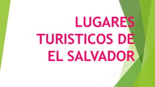 LUGARES
TURISTICOS DE
EL SALVADOR

 