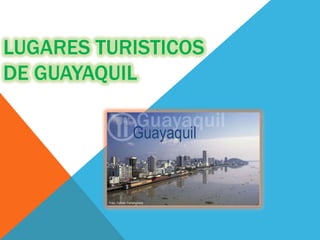 LUGARES TURISTICOS
DE GUAYAQUIL

 