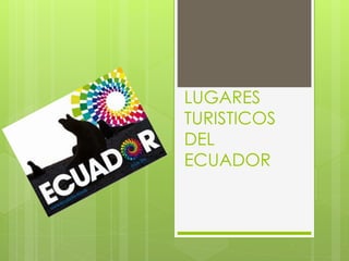 LUGARES
TURISTICOS
DEL
ECUADOR
 