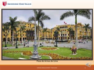 Plaza de Armas de Lima
VANESSA ANGELES APONTE * PSICOLOGIA 5
 