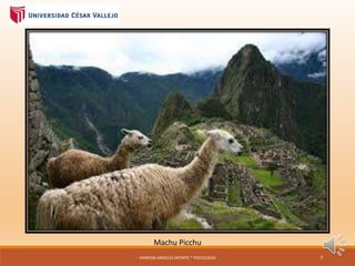 Machu Picchu
VANESSA ANGELES APONTE * PSICOLOGIA 7
 