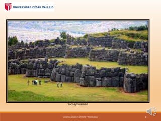 Sacsayhuaman
VANESSA ANGELES APONTE * PSICOLOGIA 8
 