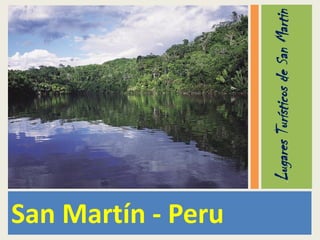 .LugaresTurísticosdeSanMartin
San Martín - Peru
 