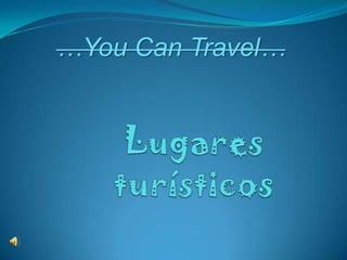…You Can Travel… Lugares turísticos  