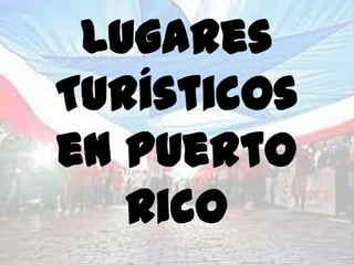Lugares
Turísticos
en Puerto
   Rico
 