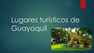Lugares turísticos de
Guayaquil

 