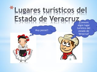 *
Muy pocos!!
¿Conoces
algún lugar
turístico del
estado de
Veracruz?
 