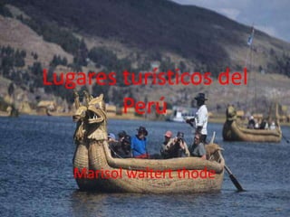 Lugares turísticos del
Perú
Marisol waltert thode

 