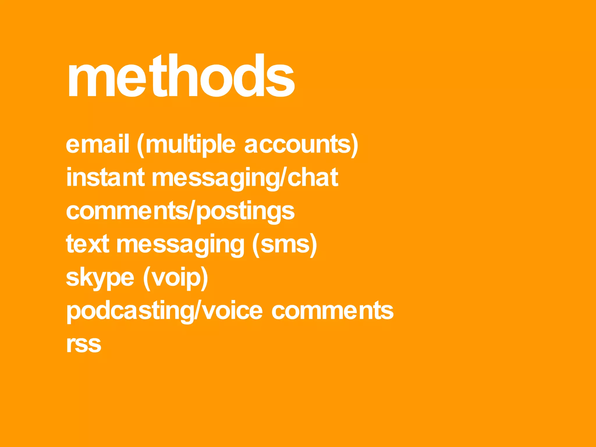 methods email (multiple accounts) instant messaging/chat comments/postings text messaging (sms) skype (voip) podcasting/voice comments rss 