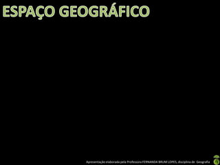 Apresentação elaborada pela Professora FERNANDA BRUM LOPES, disciplina de Geografia
 