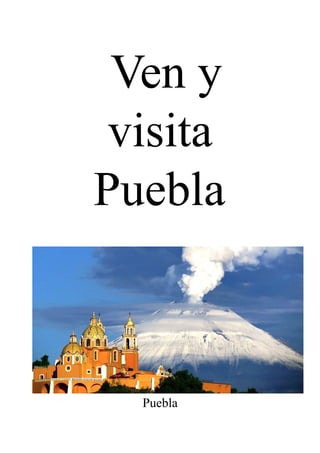 Ven y
visita
Puebla
Puebla
 