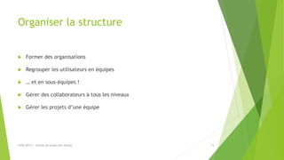 Organiser la structure
 Former des organisations
 Regrouper les utilisateurs en équipes
 … et en sous-équipes !
 Gérer des collaborateurs à tous les niveaux
 Gérer les projets d’une équipe
16LUGE 2019.3 - Gestion de projet avec GitHub
 