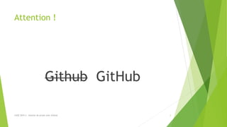 Attention !
Github GitHub
LUGE 2019.3 - Gestion de projet avec GitHub 2
 