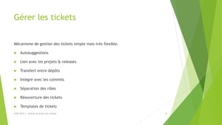 Gérer les tickets
Mécanisme de gestion des tickets simple mais très flexible.
 Autosuggestions
 Lien avec les projets & releases
 Transfert entre dépôts
 Intégré avec les commits
 Séparation des rôles
 Réouverture des tickets
 Templates de tickets
20LUGE 2019.3 - Gestion de projet avec GitHub
 