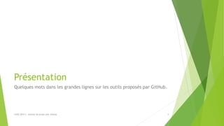 Présentation
Quelques mots dans les grandes lignes sur les outils proposés par GitHub.
LUGE 2019.3 - Gestion de projet avec GitHub 9
 