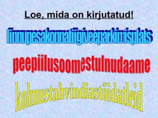 Loe, mida on kirjutatud! linnupesakonnatiigiveeparkimisplats peepiilusoomestulnudaame kolmustahvindiastõidatleid 