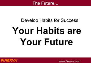 The Future… Develop Habits for Success Your Habits are Your Future 