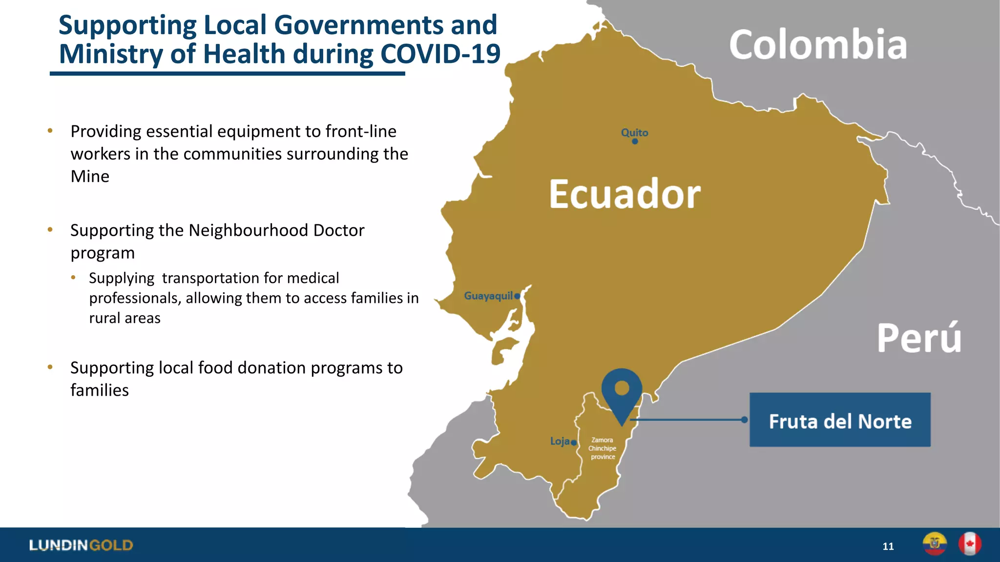 Supporting Local Governments and
Ministry of Health during COVID-19
• Providing essential equipment to front-line
workers in the communities surrounding the
Mine
• Supporting the Neighbourhood Doctor
program
• Supplying transportation for medical
professionals, allowing them to access families in
rural areas
• Supporting local food donation programs to
families
11
 