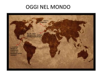 OGGI NEL MONDO
24 – 28 LUGLIO
SAN SEBASTIAN – FESTIVAL
INTERNAZIONALE DI JAZZ
2 – 4 AGOSTO
REPUBBLICA
DOMINICANA -
FESTIVAL DEL
MERENGUE E RITMO
CARAIBICO
5 AGOSTO
DUBLINO – ROCK’ N
ROLL MARATHON
 