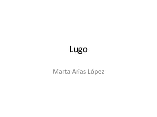 Lugo
Marta Arias López
 