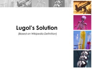 Lugol’s Solution
(Based on Wikipedia Definition)
 