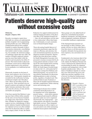 Written by:
Deepak A. Kapoor, M.D.
Recently, investigative reports have
shed light on a serious yet underreported
problem: hospitals’ role in perpetuating
spiraling health-care costs. Differential
reimbursement policies have enabled
hospitals to acquire thousands of physi-
cian practices nationwide, consolidating
their market control in many communi-
ties. For example, the American College
of Cardiology reports that since 2007, the
number of hospital employed cardiolo-
gists has more than tripled, while the
number in private practice has fallen 23
percent. This trend extends to physician
recruitment: recent surveys indicate that
hospital employment is now preferred
by new graduates over traditional private
practice.
Historically, hospitals are the least ef-
ficient, most expensive site of service for
medical care. Unfortunately, hospitals are
rewarded for this inefficiency by being
reimbursed at higher rates than physi-
cians’ offices for providing exactly the
same service. These increased costs are
passed to patients and employers through
higher insurance premiums; these costs
also strain the solvency of state and fed-
eral health-care programs.
It has been reported that Medicare is pay-
ing more than a billion dollars annually
for the same services because hospitals
can charge more when doctors work for
them. Whether for diagnostic imaging,
surgical services, chemotherapy or thera-
peutic radiation, hospital reimbursement
for outpatient services are often multiple
times that for physician offices or ambu-
latory surgery centers. In fact, the Deficit
Reduction Act capped reimbursement for
medical imaging procedures in the physi-
cian office at the outpatient hospital rate
— thus, all such procedures cost the same
or less at physicians’ offices than hospi-
tals. Unfortunately, no such constraints
exist on bloated hospital charges.
Those advocating hospital takeover of
community practitioners argue that this
improves efficiency and outcomes, but
such unrestrained acquisition can result in
dangerous hospital monopolies. Reports
indicate that some physicians working
for Health Management Associates were
pressured to increase revenues both by di-
recting patient referrals to doctors work-
ing for the same hospital and by meeting
emergency room admittance quotas.
HMA, the fourth largest for-profit hospi-
tal chain in the U.S., with nearly half of
its revenues coming from Medicare and
Medicaid programs, was accused of set-
ting arbitrary benchmarks for physicians
admitting patients in order to increase
profits, regardless of medical need. This
unethical behavior puts ill patients at
direct risk for hospital acquired infections
and other complications, further reducing
access and increasing costs.
Technological advances have enabled
community-based physicians to of-
fer integrated care in the independent
practice setting — which allows patients
to be diagnosed and treated by different
specialists under one roof or organized
electronically into virtual groups — pro-
viding patients with efficient, accessible,
high-quality services. These integrated
physician groups are able to improve ac-
cess and control costs while maintaining
traditional doctor-patient relationships.
These groups serve the added benefit of
effectively counterbalancing hospital
healthcare monopolies, providing patients
with an important community alternative
to monolithic healthcare conglomerates.
If the disproportionate payment sys-
tem presently in effect continues, such
groups will have no choice other than to
close their doors or sell their practices to
hospitals; ultimately forcing patients into
more expensive, less convenient sites of
service.
Fundamental to the American ideal of fair
play is the notion of equal pay for equal
work. Indeed, the Medicare Payment Ad-
visory Commission has embraced this by
recommending fee parity for outpatient
evaluation and management visits in both
hospitals and physicians’ offices. The
future of healthcare depends on control-
ling costs while preserving access and
improving outcomes regardless of site
of service; leveling the reimbursement
playing field is an important first step in
this direction.
Deepak A. Kapoor,
M.D. is president of the
Large Urology Group
Practice Association,
Schaumburg, IL., as
well as chairman and
CEO of Integrated
Medical Professionals,
PLLC, the largest independent urology
group practice in the United States.
Patients deserve high-quality care
without excessive costs
Tallahassee DemocratTallahassee com A GANNETT COMPANY
Promoting democracy since 1905
Published on January 29, 2013
 