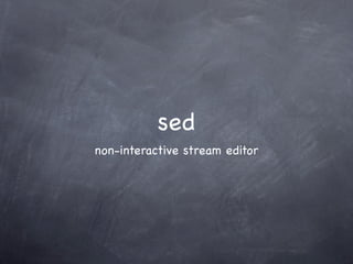 sed
non-interactive stream editor
 