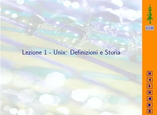 2/136




Lezione 1 - Unix: Deﬁnizioni e Storia
 