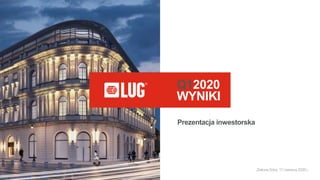 Q12020
WYNIKI
Prezentacja inwestorska
ZielonaGóra, 17czerwca 2020r.
 
