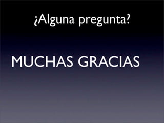 ¿Alguna pregunta?
MUCHAS GRACIAS
 