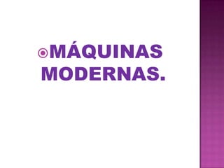 MÁQUINAS MODERNAS.