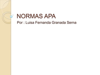 NORMAS APA
Por : Luisa Fernanda Granada Serna
 