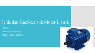 Jenis dan Karakteristik Motor Listrik
Oleh :
Luhur Adi Prasetya
NIM. 180534632056
 