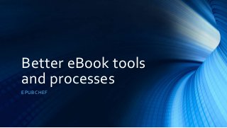 Better eBook tools
and processes
EPUBCHEF
 