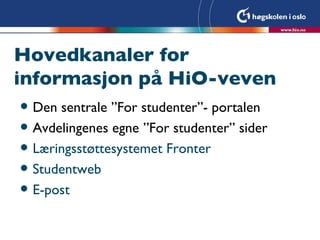Hovedkanaler for informasjon på HiO-veven <ul><li>Den sentrale ”For studenter”- portalen   </li></ul><ul><li>Avdelingenes ...