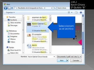 J.M.J
          Kevin Chora
          2º Quibio “B”




Seleccionam
os el archivo
 