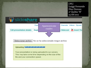 J.M.J
                 Luiggi Fernando
                 Díaz Donoso
                 2º Quibio “B”
                 15/08/2012



Aparecerá este
   cuadro
 